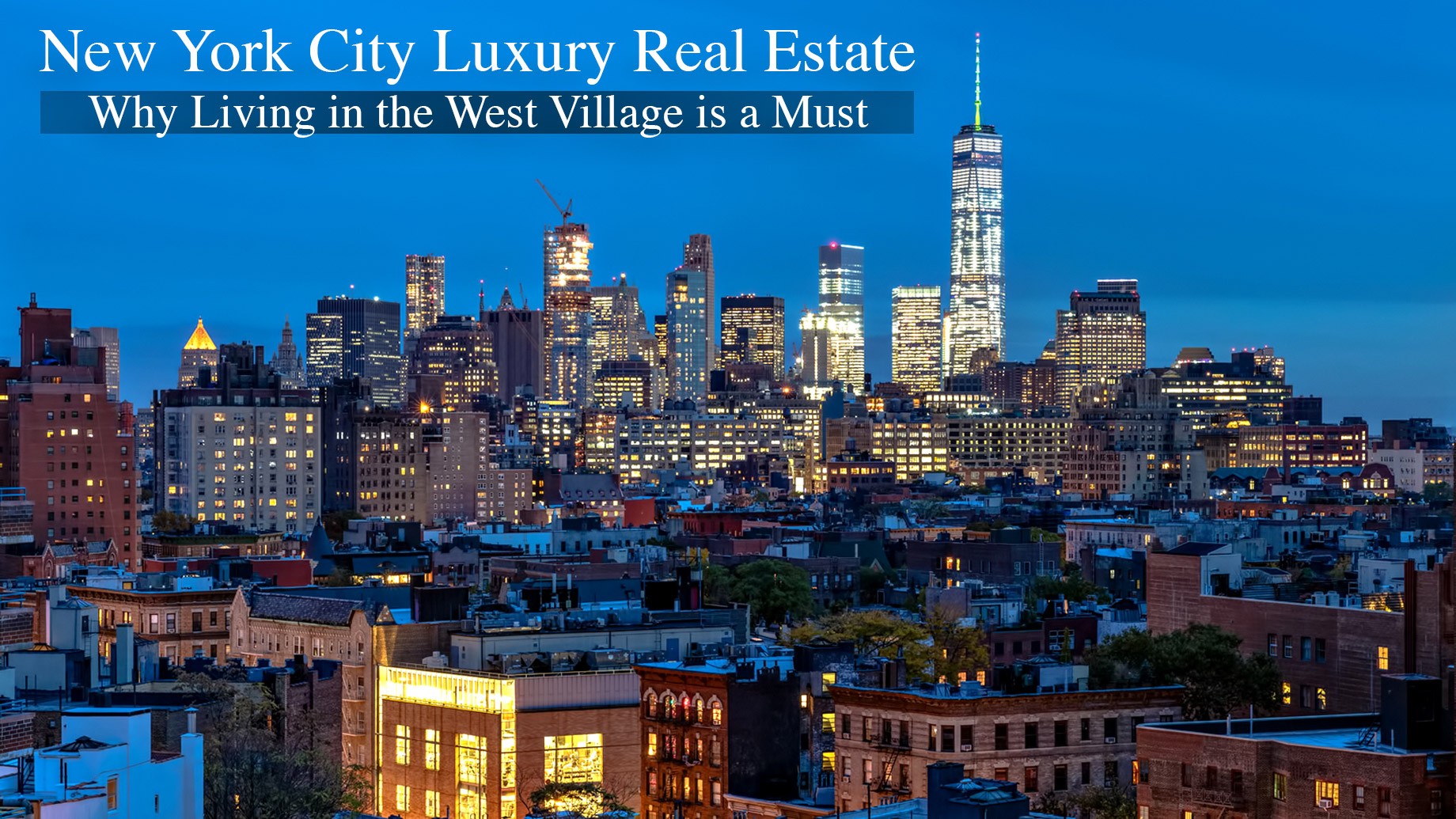 New York City Luxury Real Estate – Why Living in the West Village is a Must