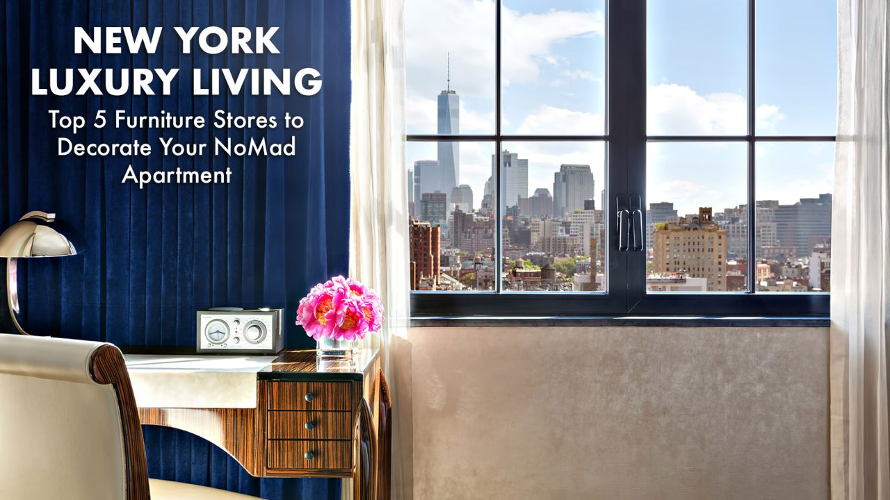 New York Luxury Living Top 5 Furniture Stores to Decorate Your NoMad