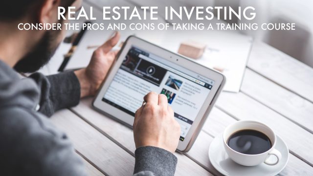 Real Estate Investing - Consider the Pros and Cons of Taking a Training Course
