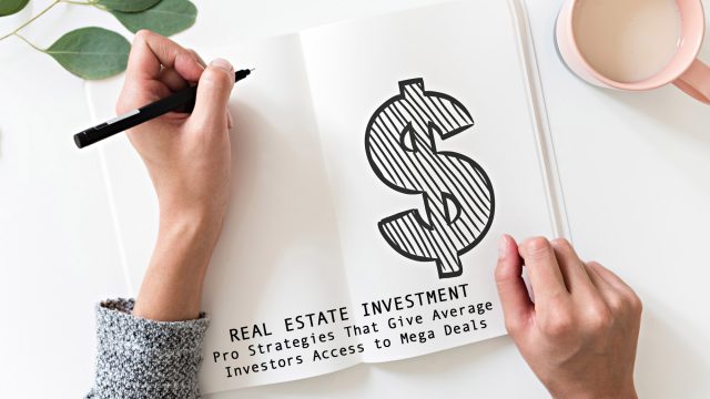 Real Estate Investment - Pro Strategies That Give Average Investors Access to Mega Deals