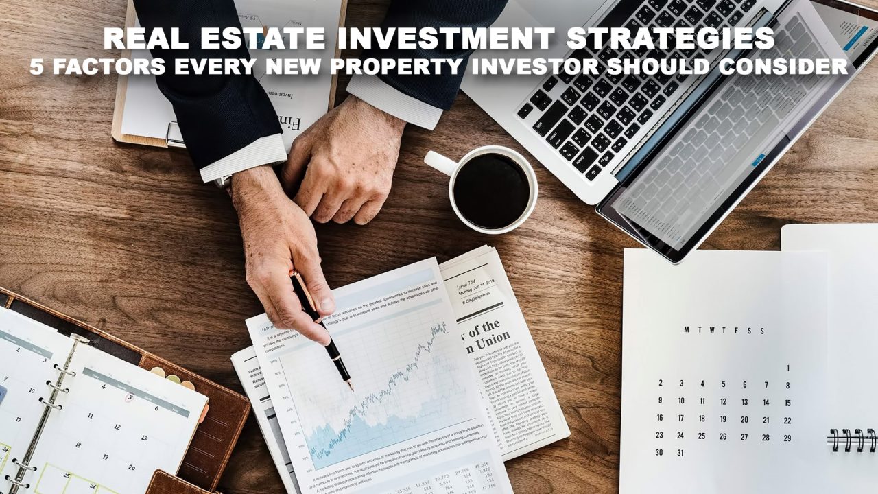 Real Estate Investment Strategies - 5 Factors Every New Property Investor Should Consider