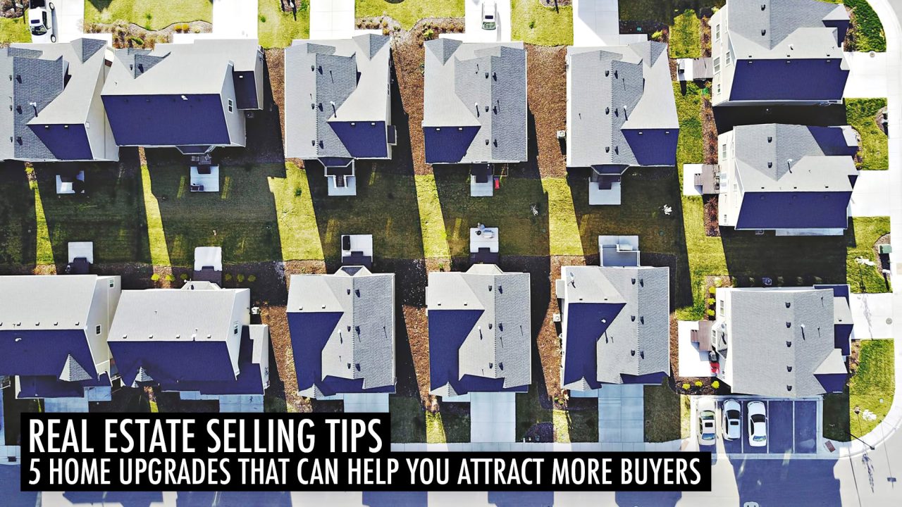 Real Estate Selling Tips - 5 Home Upgrades That Can Help You Attract More Buyers