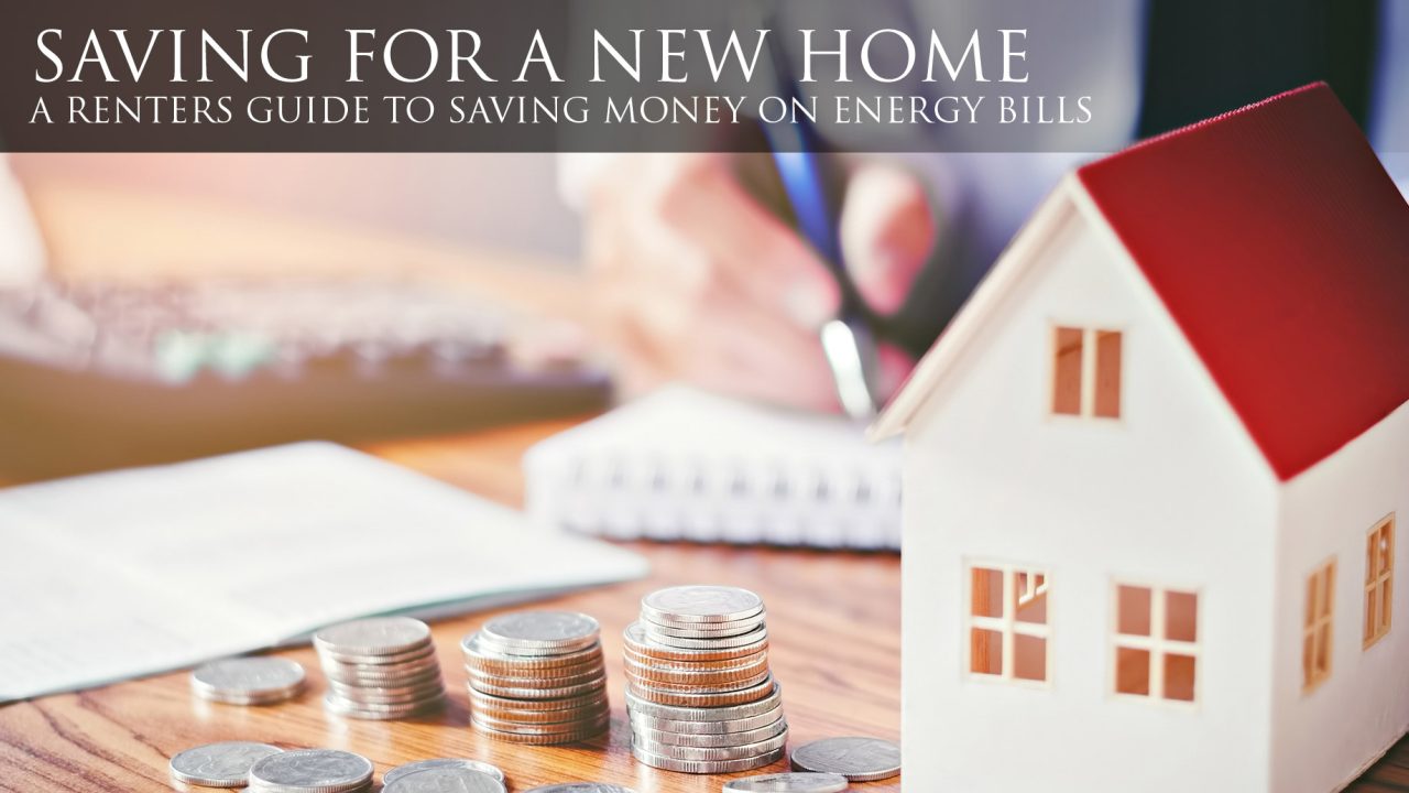 Saving for a New Home - A Renters Guide to Saving Money on Energy Bills