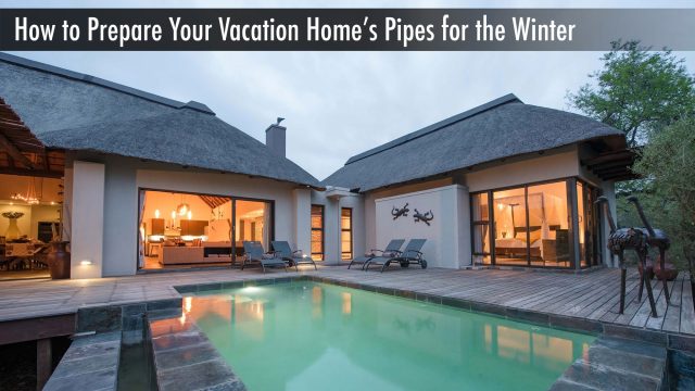How to Prepare Your Vacation Home’s Pipes for the Winter