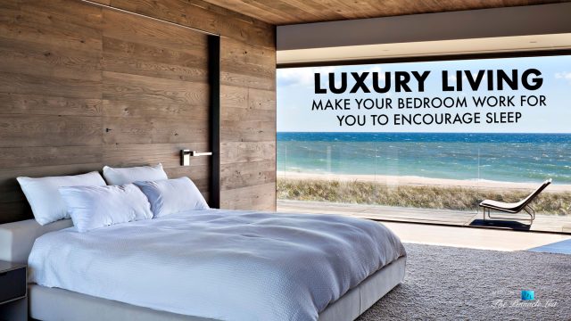 Luxury Living - Make Your Bedroom Work For You to Encourage Sleep