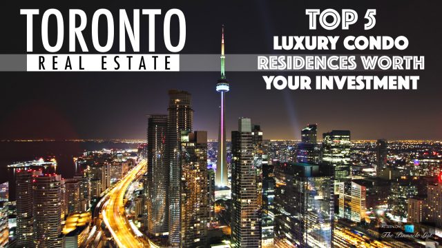 Toronto Real Estate - Top 5 Luxury Condo Residences Worth Your Investment