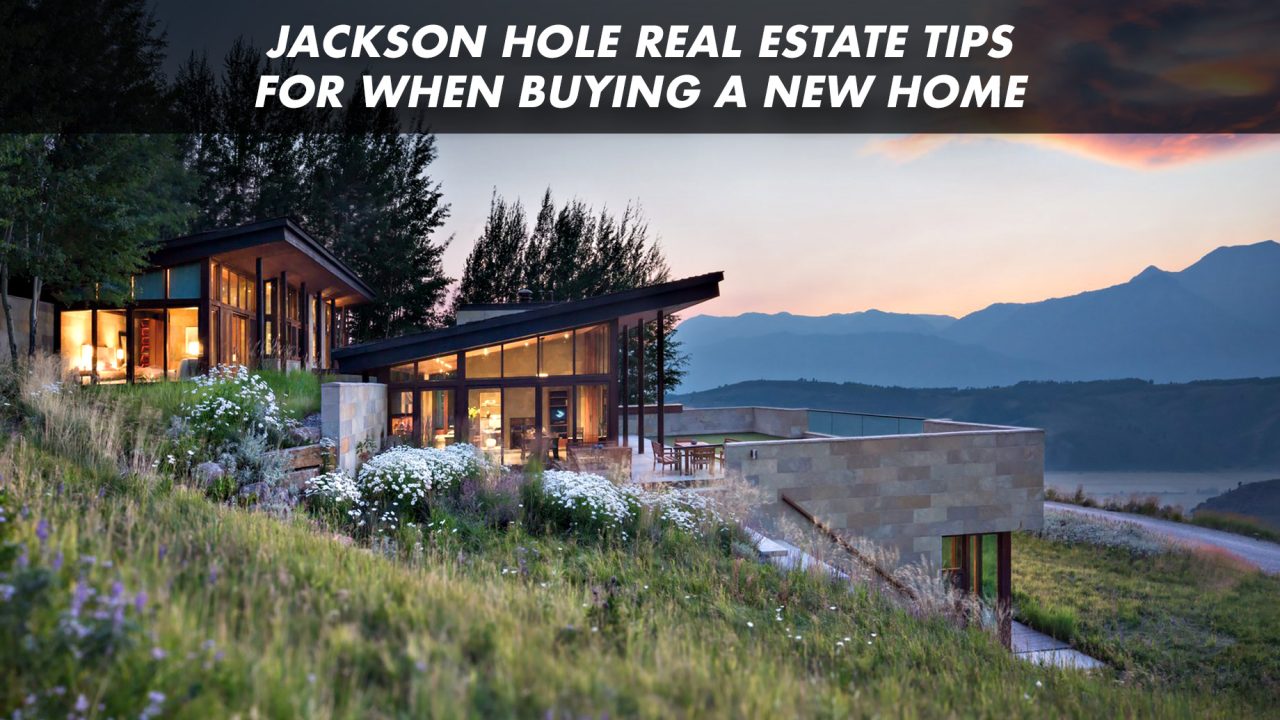Jackson Hole Real Estate Tips for When Buying a New Home The Pinnacle