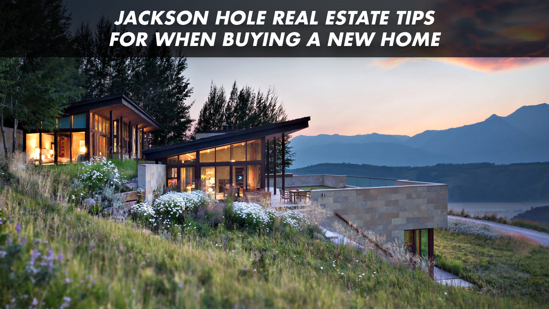 Jackson Hole Real Estate Tips for When Buying a New Home