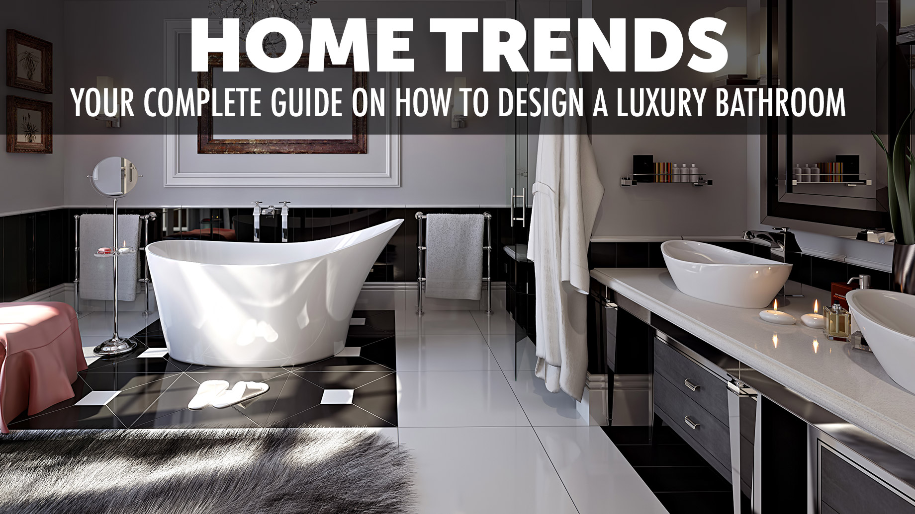 Home Trends - Your Complete Guide on How to Design a Luxury Bathroom