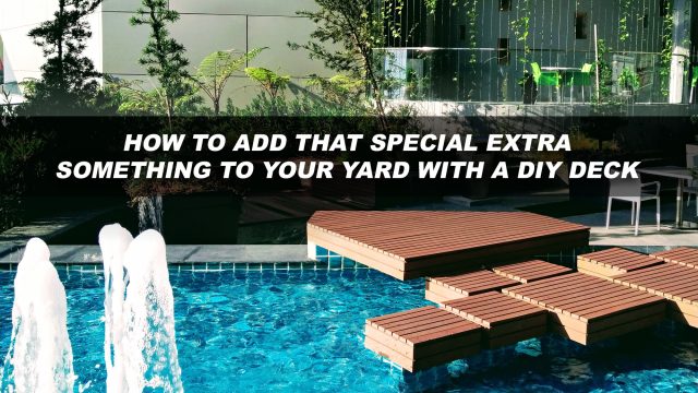 How to Add That Special Extra Something to Your Yard With a DIY Deck