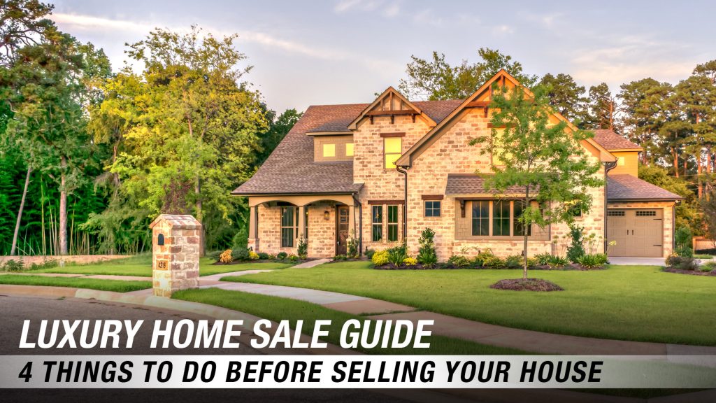 Luxury Home Sale Guide 4 Things To Do Before Selling Your House The