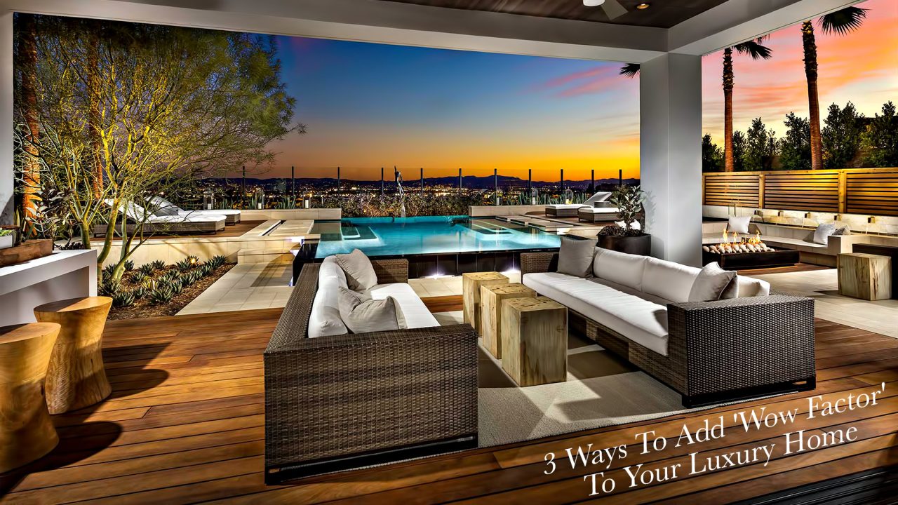 3 Ways To Add 'Wow Factor' To Your Luxury Home