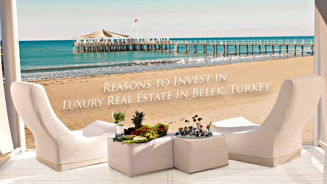Reasons to Invest in Luxury Real Estate in Belek, Turkey