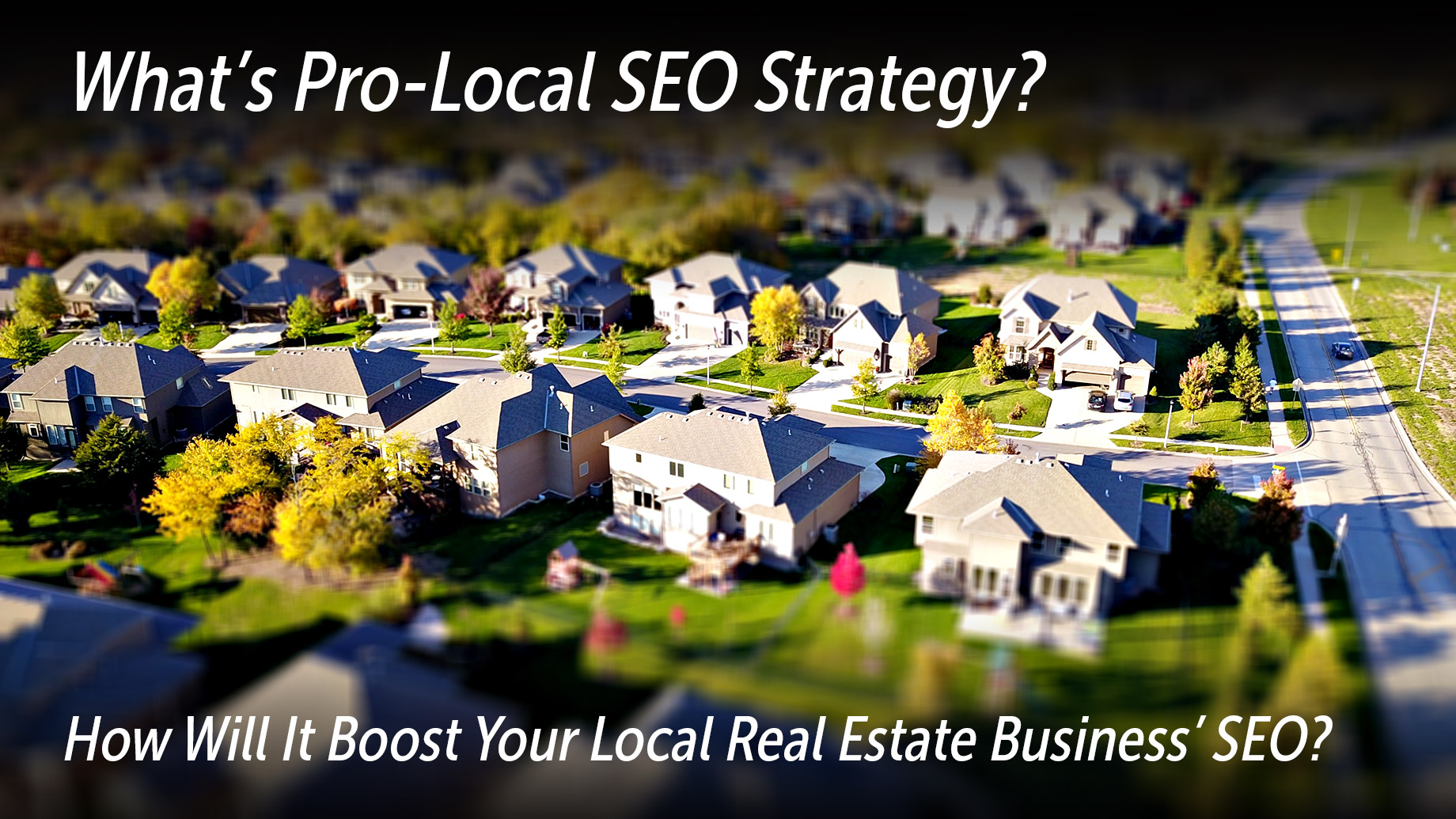 What’s Pro-Local SEO Strategy & How Will It Boost Your Local Real Estate Business’ SEO?