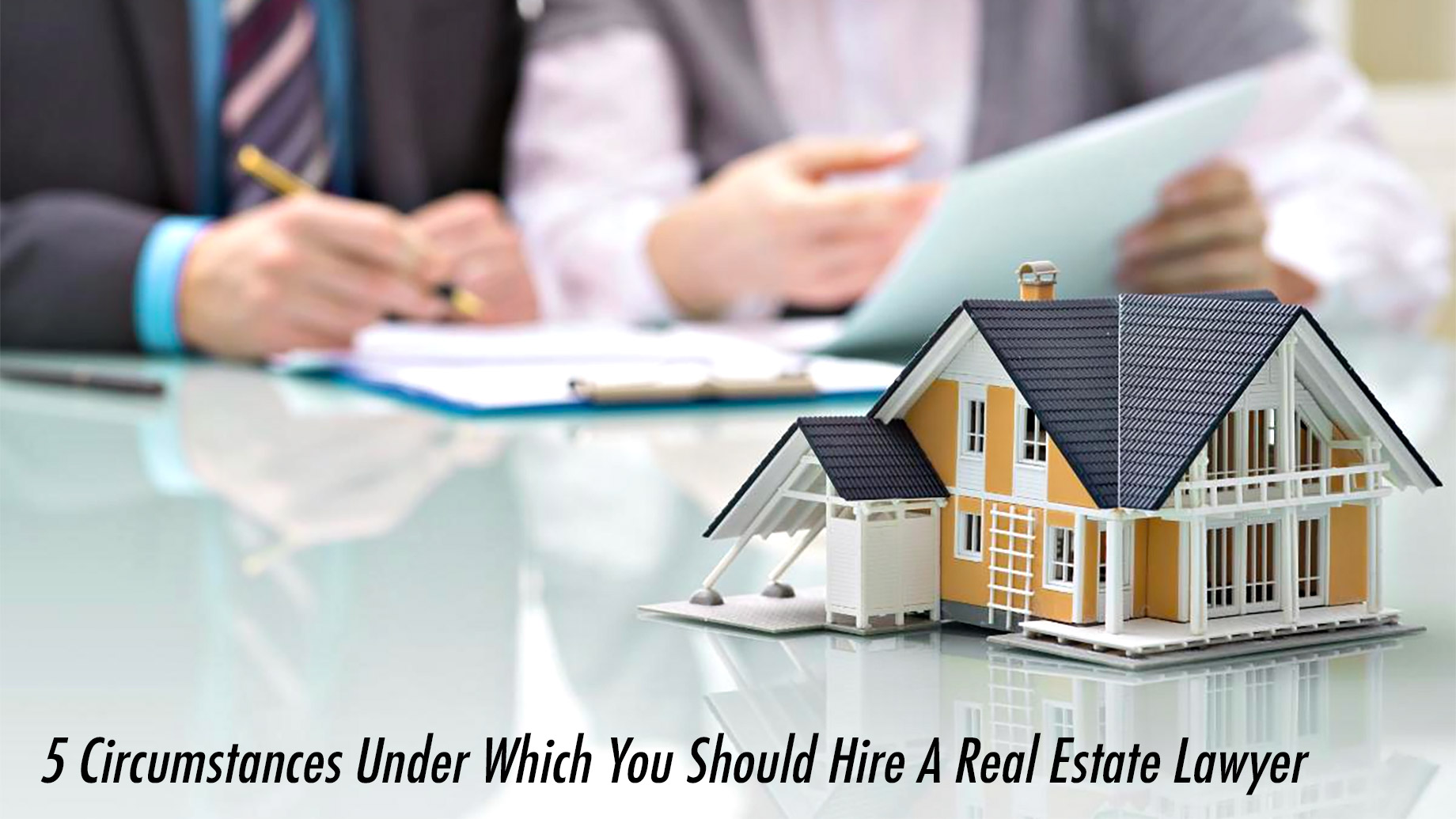 5 Circumstances Under Which You Should Hire A Real Estate Lawyer