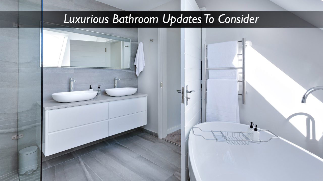 Interior Design - Luxurious Bathroom Updates To Consider
