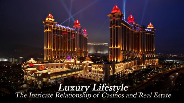 Luxury Lifestyle - The Intricate Relationship of Casinos and Real Estate