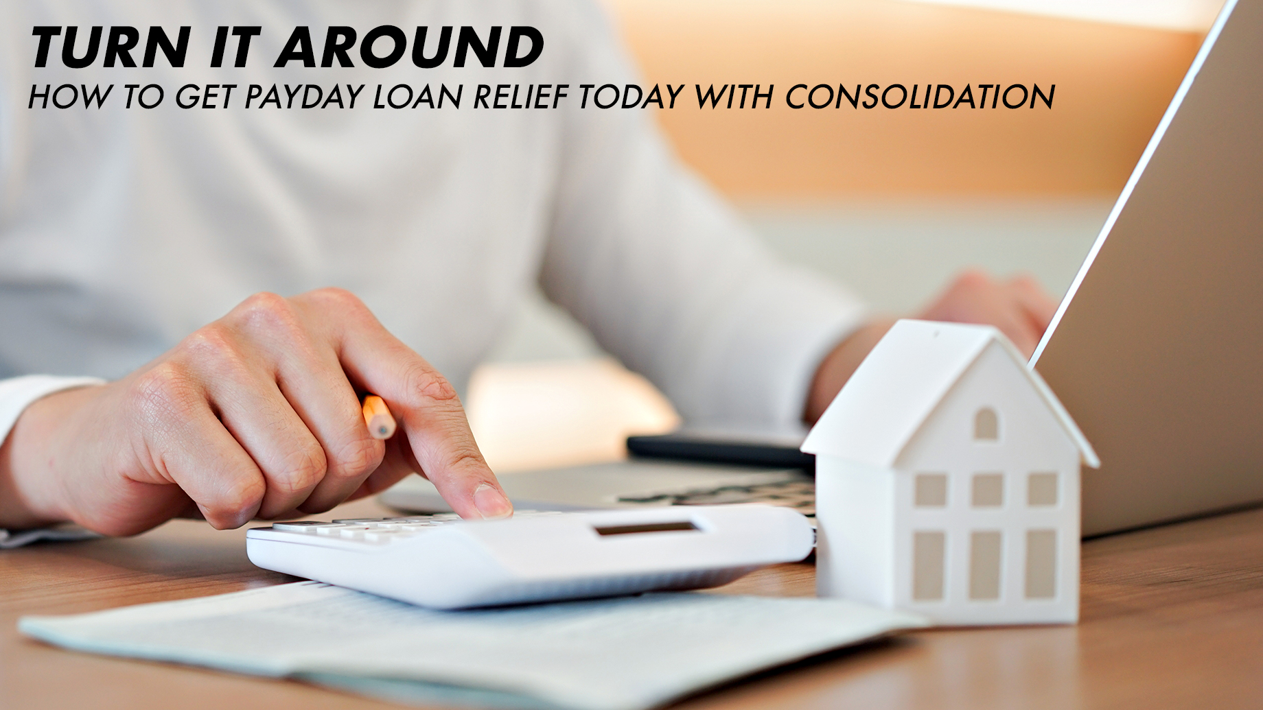 Turn It Around - How to Get Payday Loan Relief Today with Consolidation