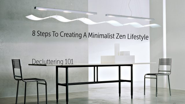 Decluttering 101 - 8 Steps To Creating A Minimalist Zen Lifestyle