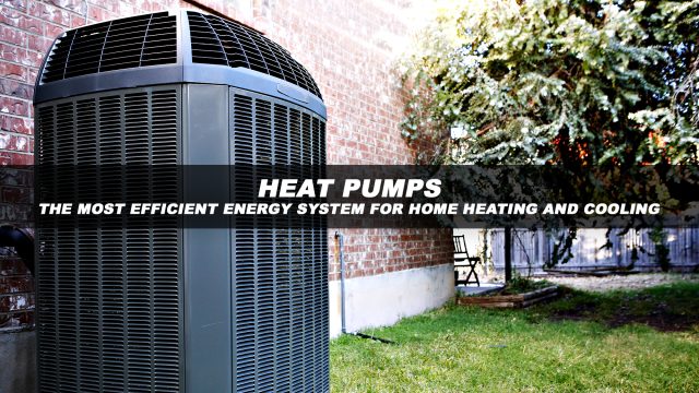 Heat Pumps - The Most Efficient Energy System For Home Heating and Cooling