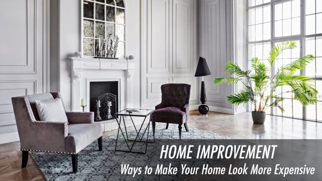 Home Improvement - Ways to Make Your Home Look More Expensive