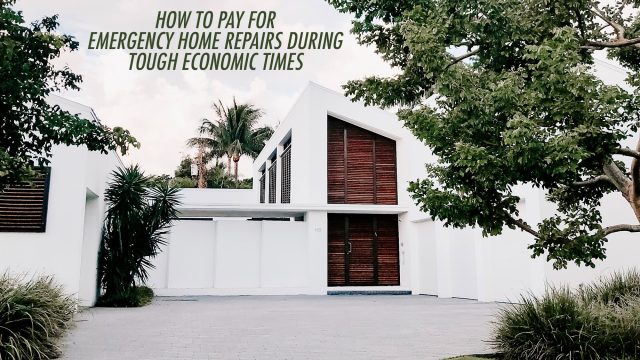 How To Pay For Emergency Home Repairs During Tough Economic Times