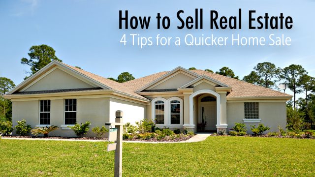 How to Sell Real Estate - 4 Tips for a Quicker Home Sale