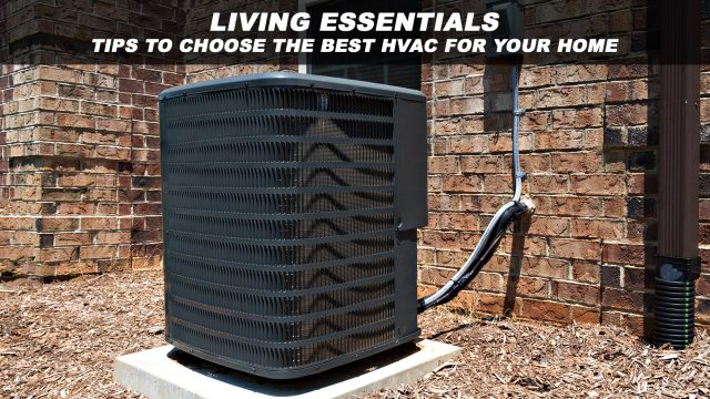 Living Essentials - Tips To Choose The Best HVAC For Your Home