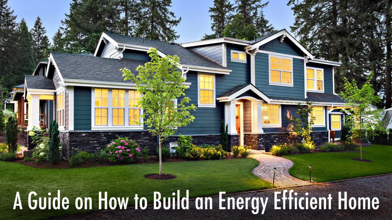 Living Greener - A Guide on How to Build an Energy Efficient Home