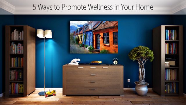 Luxury Living - 5 Ways to Promote Wellness in Your Home