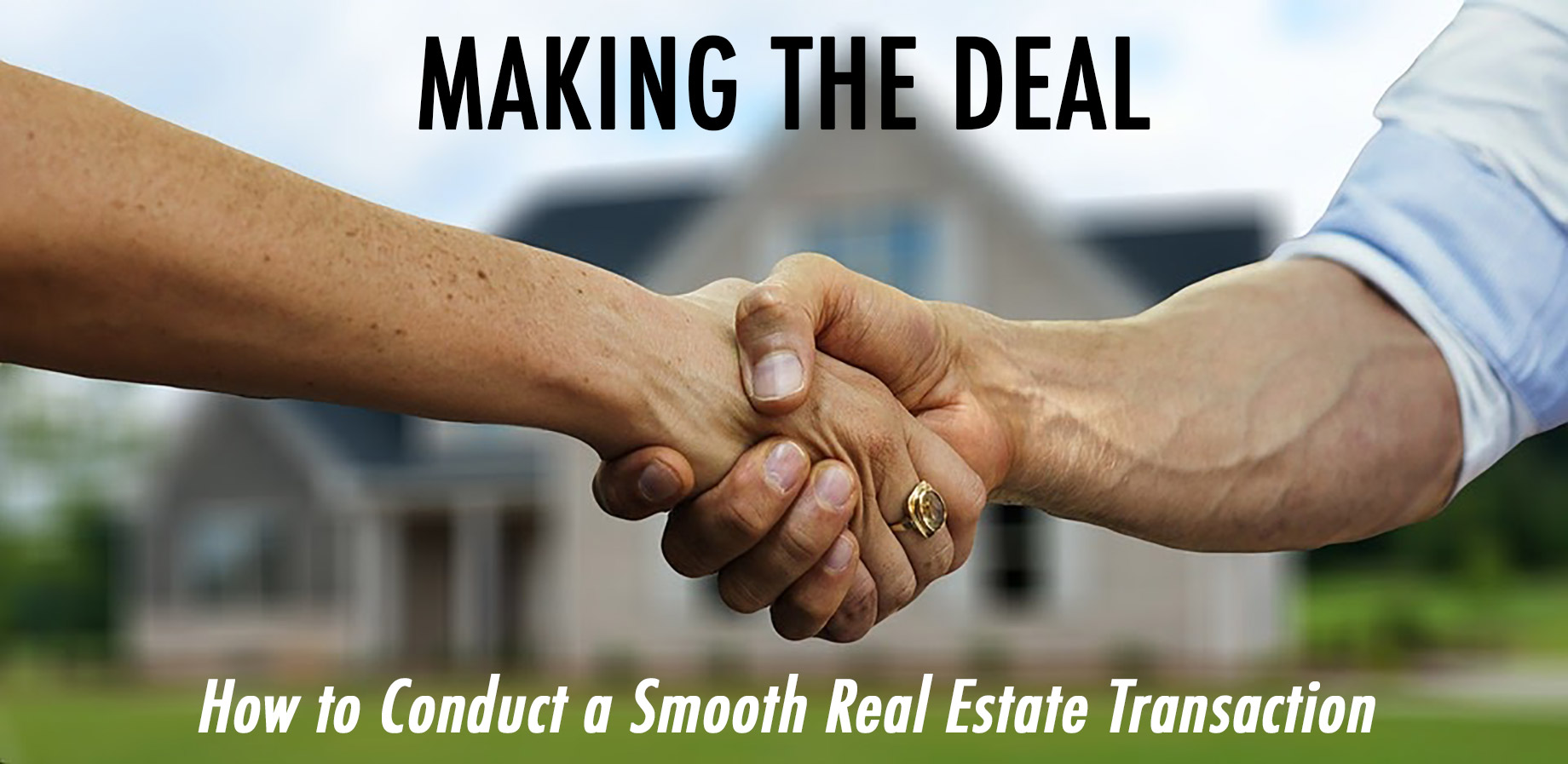 Making The Deal - How To Conduct A Smooth Real Estate Transaction