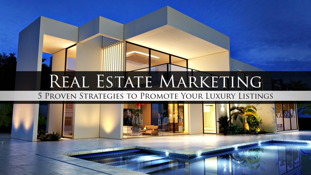 Real Estate Marketing 5 Proven Strategies To Promote Your Luxury 