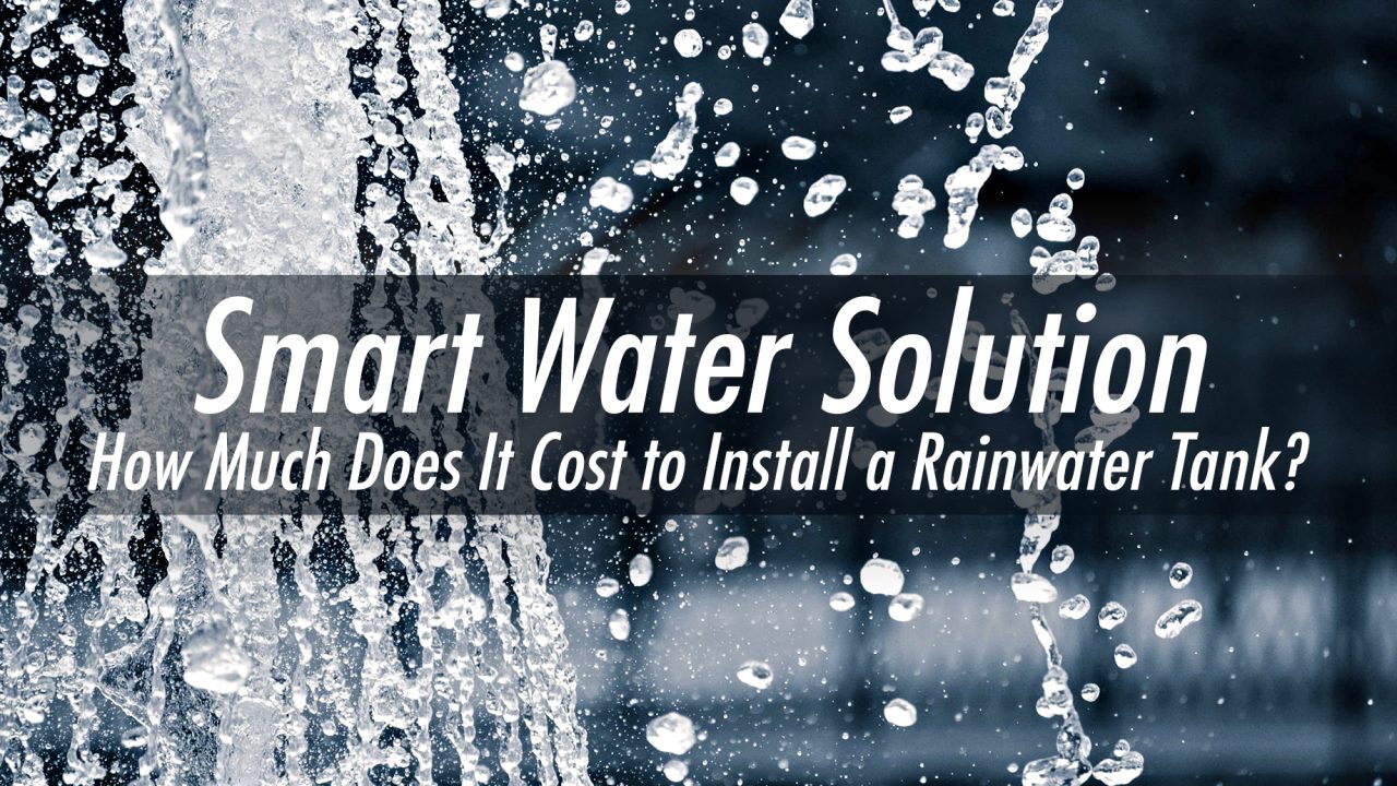 Smart Water Solution - How Much Does It Cost to Install a Rainwater Tank?