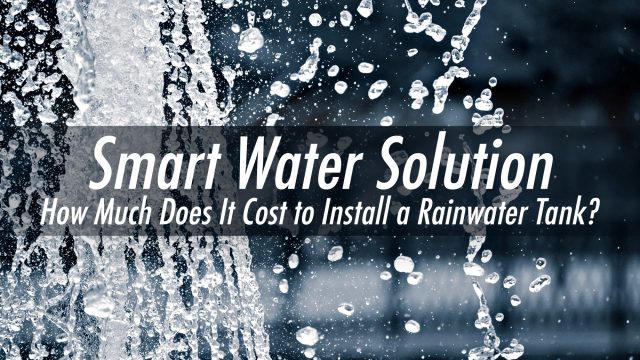 Smart Water Solution - How Much Does It Cost to Install a Rainwater Tank?