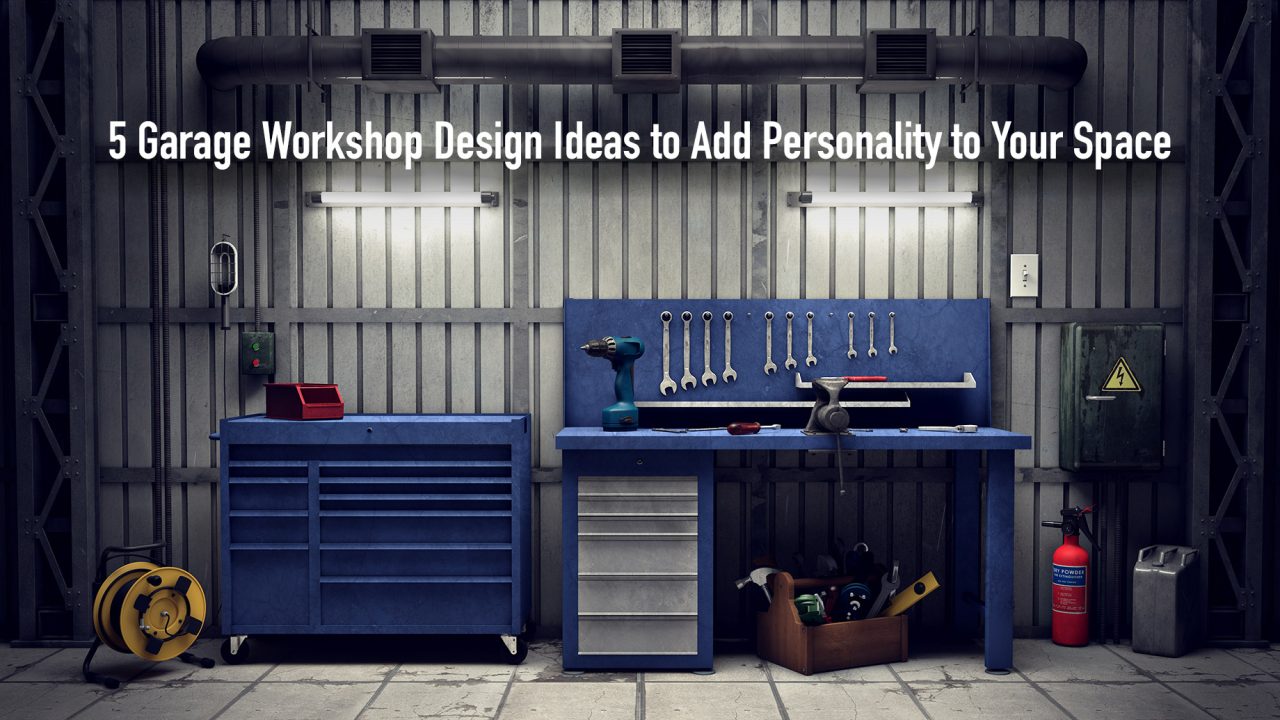 5 Garage Workshop Design Ideas to Add Personality to Your Space