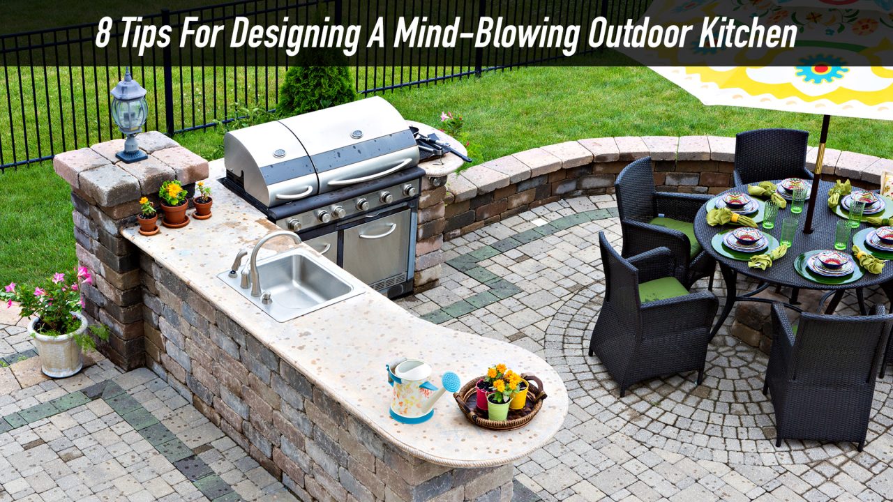 8 Tips For Designing A Mind-Blowing Outdoor Kitchen
