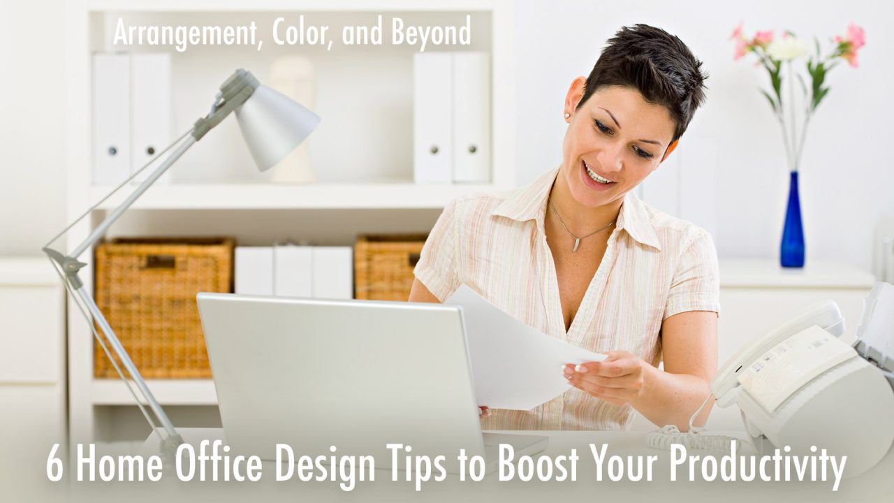 Arrangement, Color, and Beyond - 6 Home Office Design Tips to Boost Your Productivity