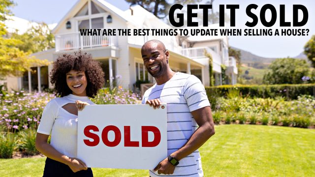Get It Sold - What Are the Best Things to Update When Selling a House?