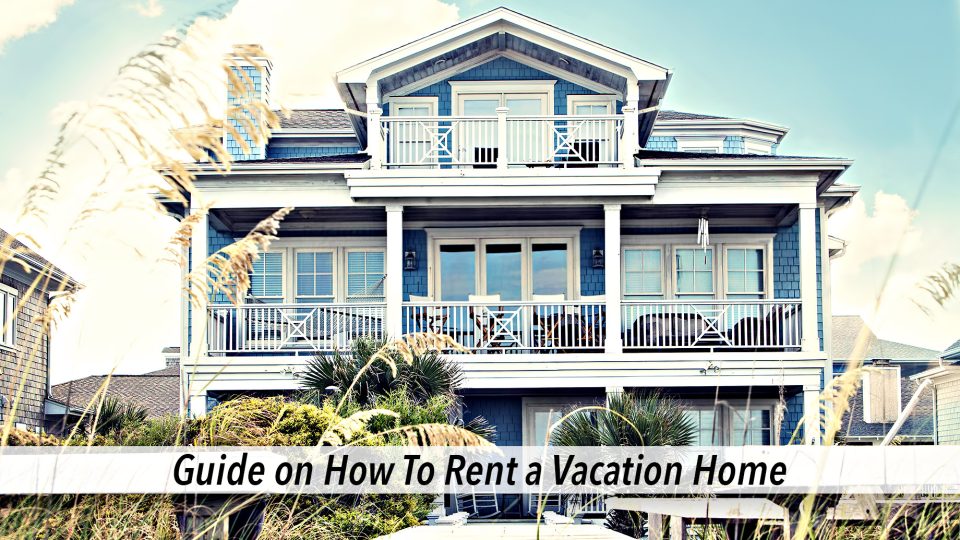Guide on How to Rent a Vacation Home The Pinnacle List