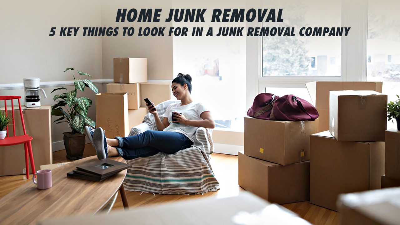 Home Junk Removal - 5 Key Things To Look For In A Junk Removal Company