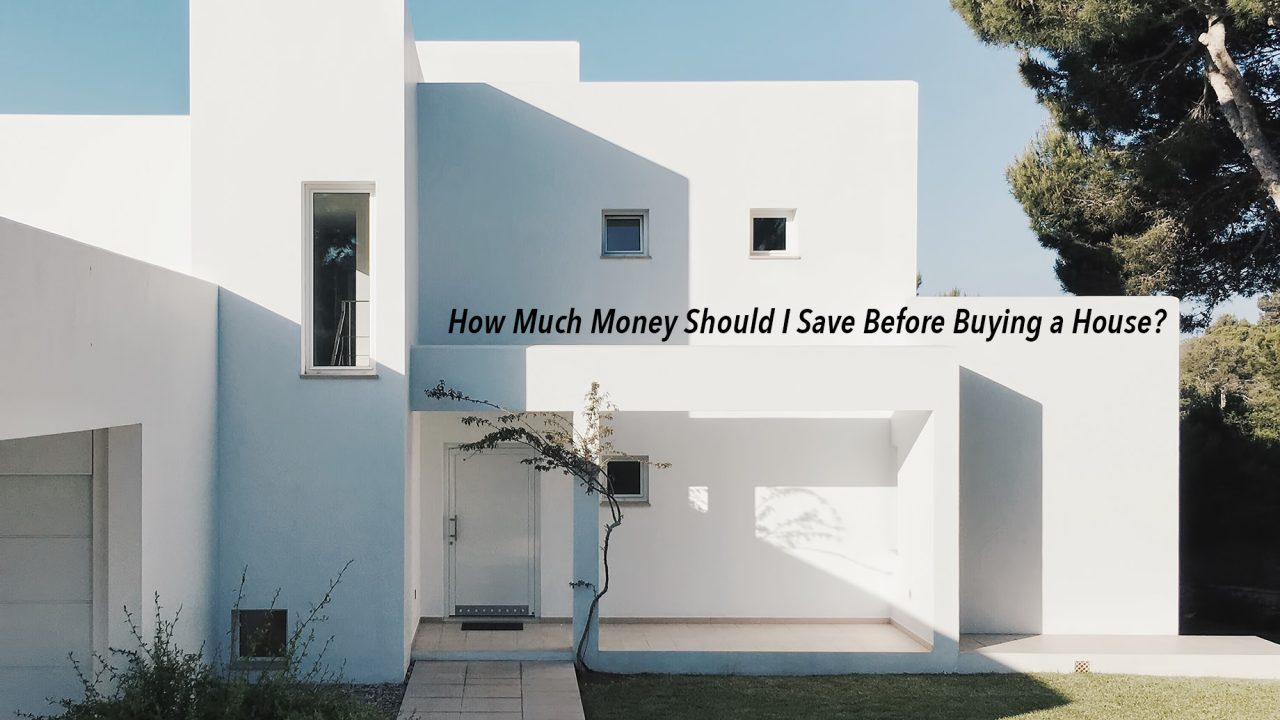 How Much Money Should I Save Before Buying a House?