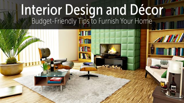 Interior Design and Décor - Budget-Friendly Tips to Furnish Your Home