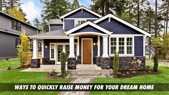 Ways To Quickly Raise Money For Your Dream Home