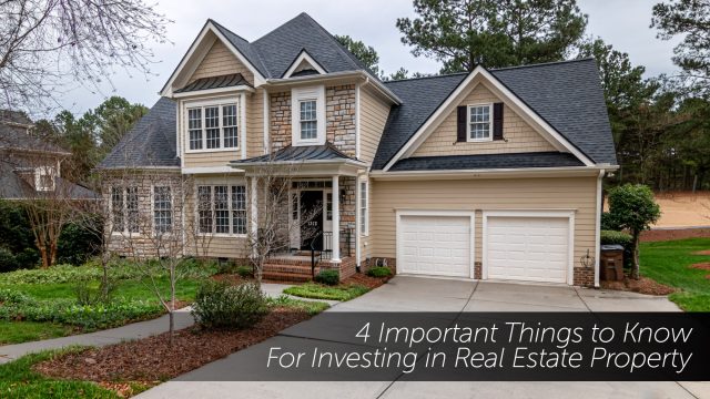4 Important Things to Know For Investing in Real Estate Property