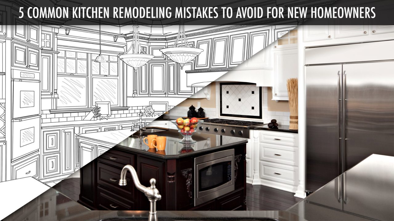 5 Common Kitchen Remodeling Mistakes to Avoid for New Homeowners