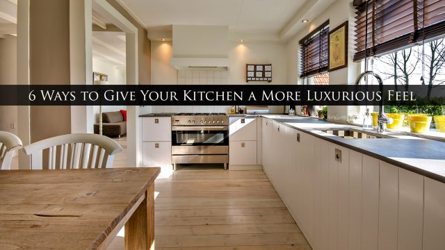 6 Ways to Give Your Kitchen a More Luxurious Feel