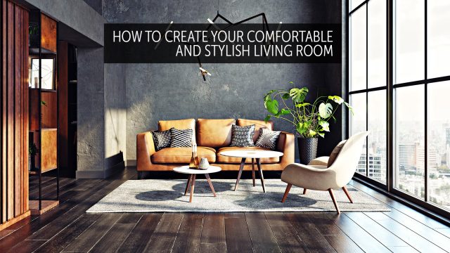How To Create Your Comfortable And Stylish Living Room