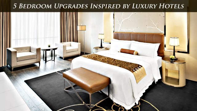 5 Bedroom Upgrades Inspired by Luxury Hotels