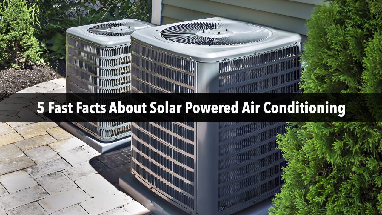 5 Fast Facts About Solar Powered Air Conditioning
