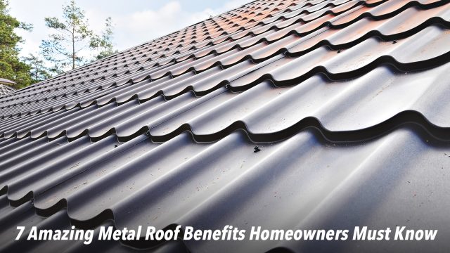 7 Amazing Metal Roof Benefits Homeowners Must Know
